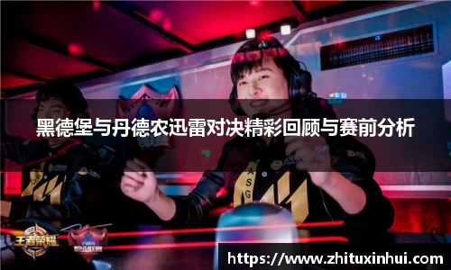 黑德堡与丹德农迅雷对决精彩回顾与赛前分析