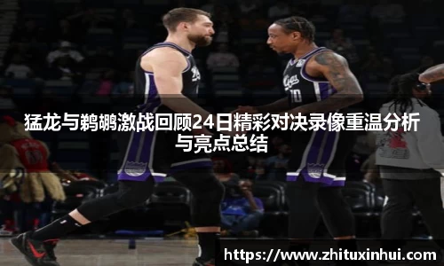 猛龙与鹈鹕激战回顾24日精彩对决录像重温分析与亮点总结